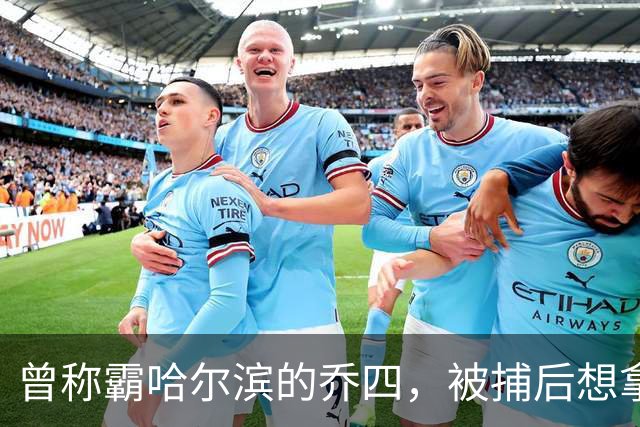 曾称霸哈尔滨的乔四，被捕后想拿十亿买命，结果怎样了？